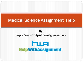 By
http://www.HelpWithAssignment.com
Medical Science Assignment Help
 