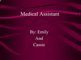 Medical Assistant


    By: Emily
      And
     Cassie
 