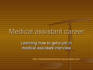 Medical assistant careerMedical assistant career
Learning how to get a job inLearning how to get a job in
medical assistant interviewmedical assistant interview
http://medicalassistantinterviewquestions.com/
 