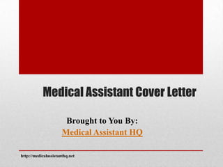 Medical Assistant Cover Letter

                       Brought to You By:
                      Medical Assistant HQ

http://medicalassistanthq.net
 