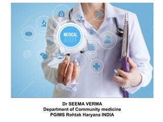 Dr SEEMA VERMA
Department of Community medicine
PGIMS Rohtak Haryana INDIA
 