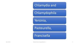 Chlamydia and
Chlamydophila
Yersinia,
Pasteurella,
Francisella
8/11/2023 Medical Bacteriology Module 2 4
 