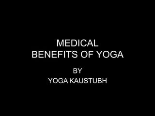 MEDICALBENEFITS OF YOGA BY  YOGA KAUSTUBH 