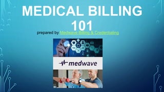 MEDICAL BILLING
101prepared by Medwave Billing & Credentialing
 