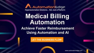 Medical Billing
Automation
www.automationedge.com
LET THE BUSINESS FLOW
Achieve Faster Reimbursement
Using Automation and AI
 