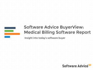 Software Advice BuyerView: 
Medical Billing Software Report 
Insight into today’s software buyer 
 