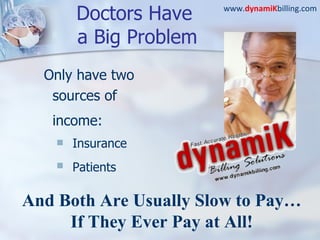 Doctors Have  a Big Problem ,[object Object],[object Object],[object Object],And Both Are Usually Slow to Pay… If They Ever Pay at All! 