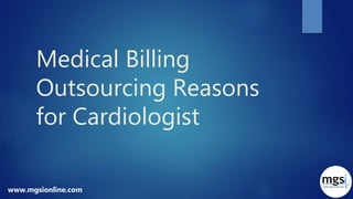 Medical Billing
Outsourcing Reasons
for Cardiologist
www.mgsionline.com
 