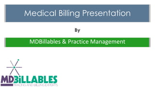 Medical Billing Presentation
By
MDBillables & Practice Management
 