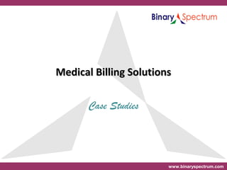 www.binaryspectrum.com
Medical Billing SolutionsMedical Billing Solutions
Case Studies
 