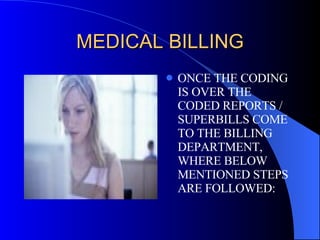 MEDICAL BILLING ONCE THE CODING IS OVER THE CODED REPORTS / SUPERBILLS COME TO THE BILLING DEPARTMENT, WHERE BELOW MENTIONED STEPS ARE FOLLOWED: 