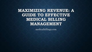 MAXIMIZING REVENUE: A
GUIDE TO EFFECTIVE
MEDICAL BILLING
MANAGEMENT
medicalbillingz.com
 