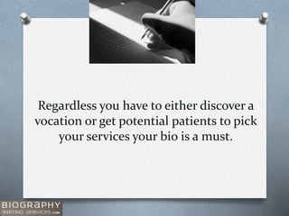 Regardless you have to either discover a
vocation or get potential patients to pick
your services your bio is a must.
 