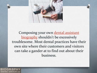 Composing your own dental assistant
biography shouldn't be excessively
troublesome. Most dental practices have their
own site where their customers and visitors
can take a gander at to find out about their
business.
 