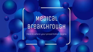 Medical
Breakthrough
Here is where your presentation begins
 