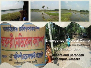 Emergency Medical Camp For the flood affected people 11October,  2011 Chadra and Barondali Keshobpur, Jessore 