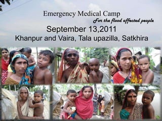 Emergency Medical Camp For the flood affected people September 13,2011 Khanpur and Vaira, Talaupazilla, Satkhira 