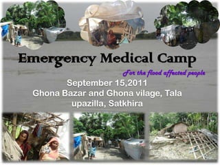 Emergency Medical Camp For the flood affected people September 15,2011 GhonaBazar and Ghonavilage, Talaupazilla, Satkhira 