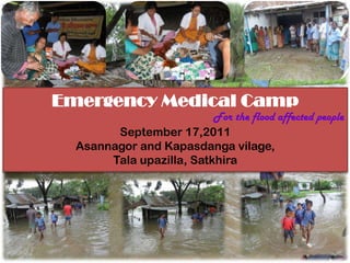 Emergency Medical Camp For the flood affected people September 17,2011 Asannagor and Kapasdangavilage,  Talaupazilla, Satkhira 
