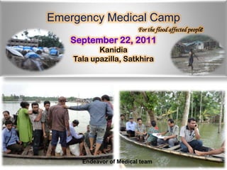 Emergency Medical Camp 					For the flood affected people September 22, 2011 Kanidia Talaupazilla, Satkhira Endeavor of Medical team 