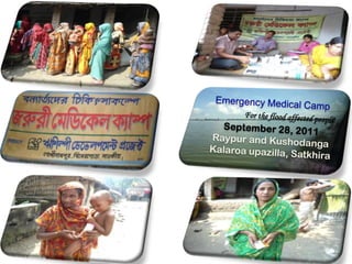 Emergency Medical Camp For the flood affected people September 28, 2011 Raypur and Kushodanga Kalaroa upazilla, Satkhira 