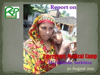 Report on Emergency Medical Camp  Machkhola, Satkhira 30 August 2011 