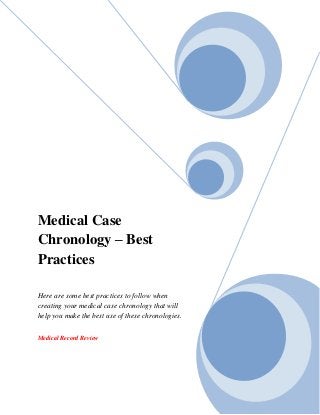 Medical Case
Chronology – Best
Practices
Here are some best practices to follow when
creating your medical case chronology that will
help you make the best use of these chronologies.
Medical Record Review
 