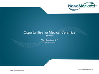 www.ecisolutions.com

Opportunities for Medical Ceramics
Nano-655

NanoMarkets, LC
October 2013

www.nanomarkets.net

© 2013 NanoMarkets, LC

 