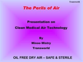 The Perils of Air Presentation on Clean Medical Air Technology By Minoo Mistry Transworld 