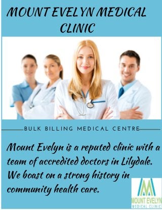 MOUNT EVELYN MEDICAL
CLINIC
B U L K   B I L L I N G   M E D I C A L   C E N T R E
Mount Evelyn is a reputed clinic with a
team of accredited doctors in Lilydale.
We boast on a strong history in
community health care.
 