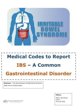 Medical Codes to Report
IBS – A Common
Gastrointestinal Disorder
Summary – This blog discusses Irritable Bowel Syndrome
(IBS) and its medical codes.
Address,
8596 E. 101st Street,
Suite H
Tulsa, OK 74133
 