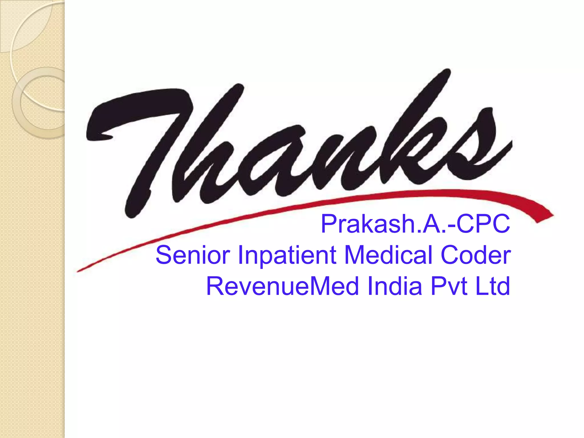 Prakash.A.-CPC
Senior Inpatient Medical Coder
    RevenueMed India Pvt Ltd
 