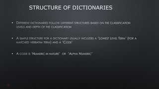 •
• LOWEST LEVEL TERM
CODE
• NUMERIC IN NATURE ‘ALPHA NUMERIC’
STRUCTURE OF DICTIONARIES
18
 