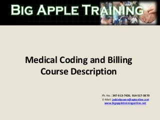 Ph. No.: 347-913-7420, 914-517-3870
E-Mail: jackiebowen@optonline.net
www.bigappletrainingonline.net
Medical Coding and Billing
Course Description
 