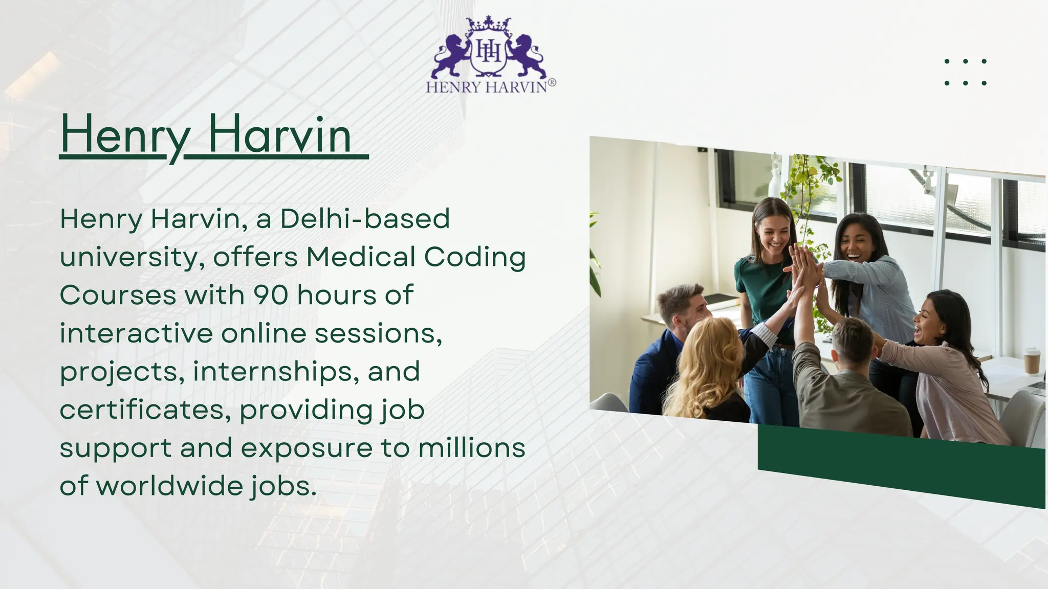 Henry Harvin
Henry Harvin, a Delhi-based
university, offers Medical Coding
Courses with 90 hours of
interactive online sessions,
projects, internships, and
certificates, providing job
support and exposure to millions
of worldwide jobs.
 