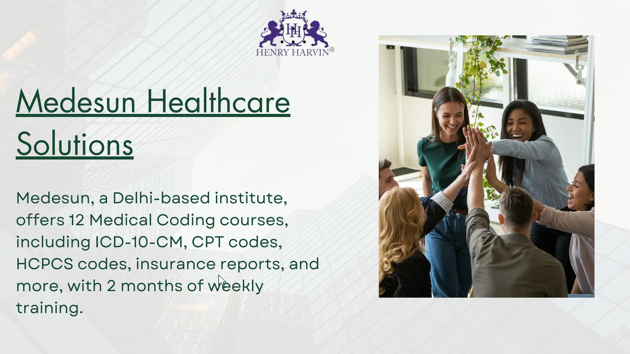 Medesun Healthcare
Solutions
Medesun, a Delhi-based institute,
offers 12 Medical Coding courses,
including ICD-10-CM, CPT codes,
HCPCS codes, insurance reports, and
more, with 2 months of weekly
training.
 
