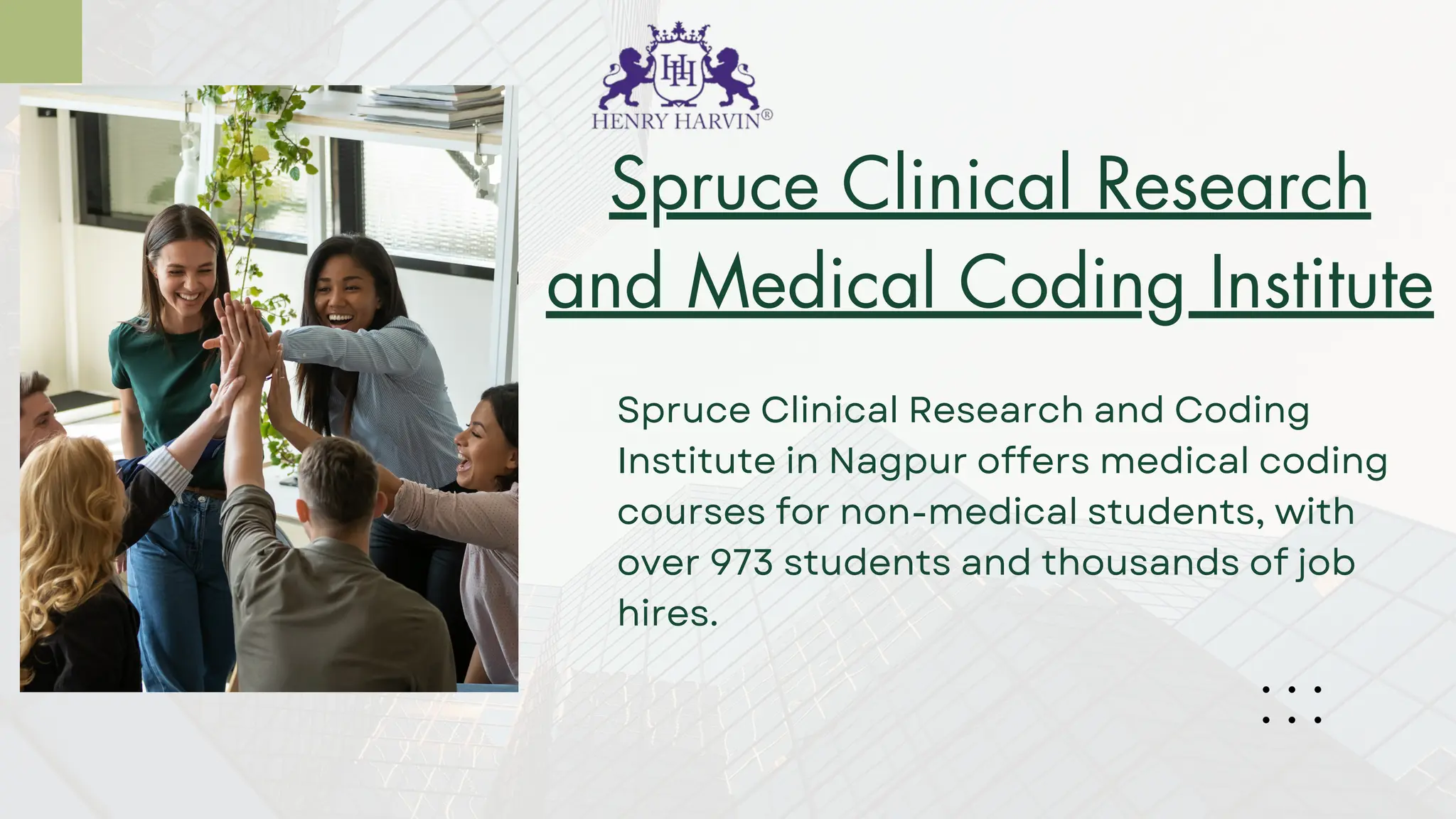 Spruce Clinical Research
and Medical Coding Institute
Spruce Clinical Research and Coding
Institute in Nagpur offers medical coding
courses for non-medical students, with
over 973 students and thousands of job
hires.
 