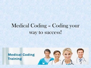 Medical Coding – Coding your 
way to success! 
 