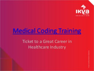 Medical Coding Training
Ticket to a Great Career in
Healthcare Industry
 