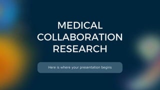 MEDICAL
COLLABORATION
RESEARCH
Here is where your presentation begins
 