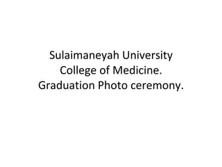 Sulaimaneyah University College of Medicine. Graduation Photo ceremony. 