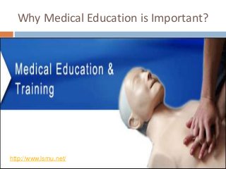 Why Medical Education is Important? 
http://www.lsmu.net/ 
 