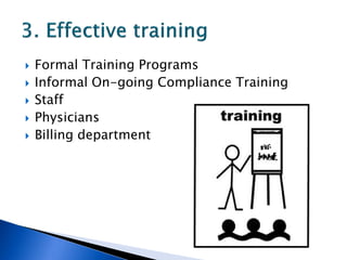    Formal Training Programs
   Informal On-going Compliance Training
   Staff
   Physicians
   Billing department
 