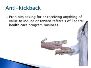    Prohibits asking for or receiving anything of
    value to induce or reward referrals of Federal
    health care program business
 