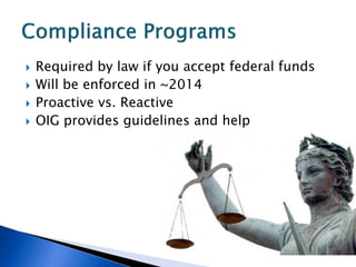    Required by law if you accept federal funds
   Will be enforced in ~2014
   Proactive vs. Reactive
   OIG provides guidelines and help
 