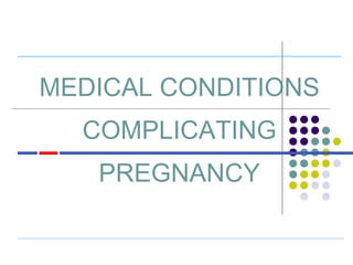 MEDICAL CONDITIONS COMPLICATING PREGNANCY 