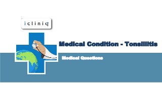 Medical Condition - Tonsillitis
Medical Questions
 