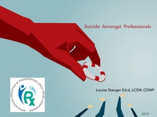 Suicide Amongst Professionals
Louise Stanger Ed.d, LCSW, CDWF
2019
 