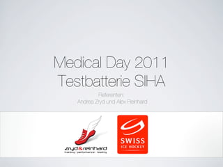 Medical Day 2011!
Testbatterie SIHA
           Referenten:
   Andrea Zryd und Alex Reinhard
                
 