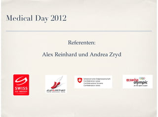 Medical Day 2012


                   Referenten:

         Alex Reinhard und Andrea Zryd
 